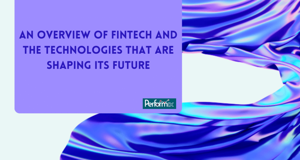 An overview of FinTech and the technologies that are shaping its future