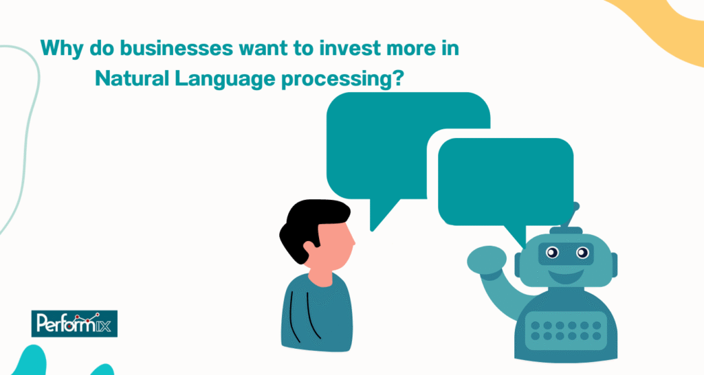 Why do businesses want to invest more in Natural Language Processing? Here’s the justification