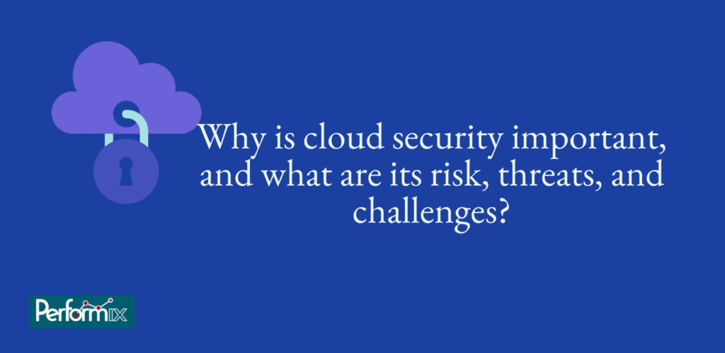 Why is cloud security important, and what are its risk, threats, and challenges?