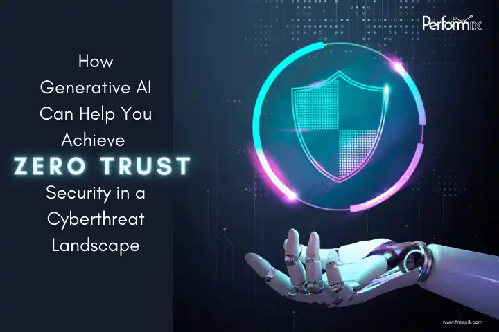 How Generative AI Can Help You Achieve Zero Trust Security in a Cyberthreat Landscape